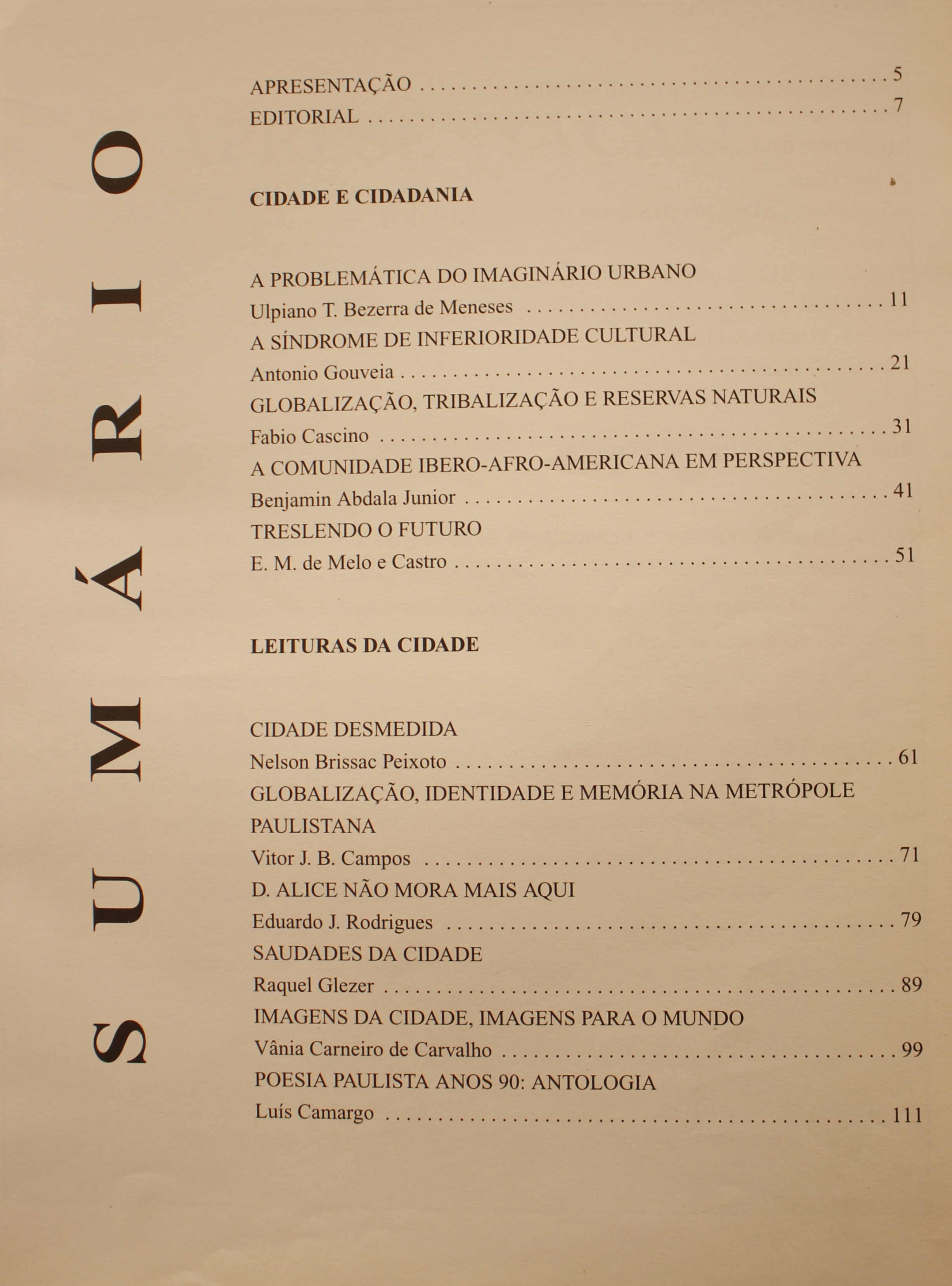  Revista da Biblioteca Mário de Andrade - Volume 55 (1997)  Cidade e Cidadania A Problemática do Imaginário Urbano - Ulpiano T. Bezerra de Meneses A Síndrome de Inferioridade Cultural - Antonio Gouveia Globalização, Tribalização e Reservas Naturais -  Fábio Cascino A Comunidade Ibero-afro-americana em Perspectiva - Benjamin Abdala Jr. Treslendo o Futuro - E. M. de Melo e Castro Leituras da Cidade Cidade Desmedida - Nelson Brissac Peixoto Globalização, Identidade e Memória na Metrópole Paulistana - Vitor J. B. Campos D. Alice Não Mora Mais Aqui - Eduardo J. Rodrigues Saudades da Cidade - Raquel Glezer Imagens da Cidade, Imagens para o Mundo - Vânia Carneiro de Carvalho Poesia Paulista Anos 90: Antologia - Luís Camargo